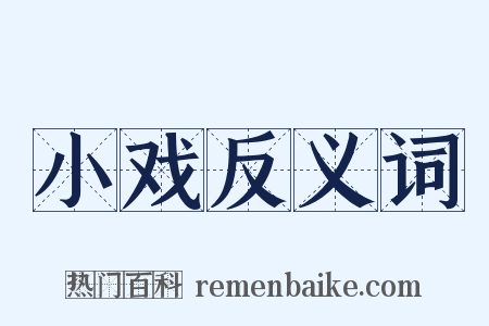 小戏反义词是什么意思的图片